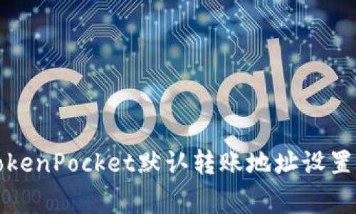 专家揭秘：TokenPocket默认转账地址设置的独家秘诀！