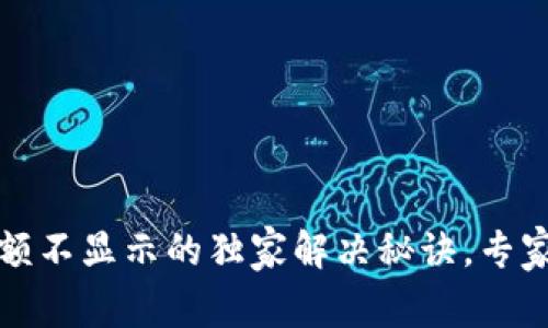 TP钱包代币金额不显示的独家解决秘诀，专家教你快速修复