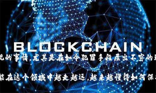   TP钱包隐藏地址的专家独家秘诀，你一定不能错过！ / 
 guanjianci TP钱包, 隐藏地址, 加密货币 /guanjianci 

什么是TP钱包？
说到数字货币，TP钱包可是个相当热门的话题，尤其对于那些刚入门的小伙伴来说。TP钱包是一款支持多种加密货币的去中心化钱包，拥有较高的安全性和隐私性。它允许用户自主掌控自己的资产，而不是依赖于中心化交易所。

为什么需要隐藏地址？
在这个数字资产频繁交易的时代，保护自己的隐私可不是小事。很多小伙伴可能不知道，加密货币交易的过程其实是透明的，任何有能力的人都能看到区块链上你曾经的交易记录、地址等等。这就意味着，如果你不小心泄露了钱包地址，就可能被人追踪到你的资产和交易历史，这可真要注意了。

那么，隐藏地址的意义就在于此：有效保护自己的资产安全和隐私。不希望自己的资产信息被外界知晓，隐私对于每个用户来说都很重要。

TP钱包如何隐藏地址？
隐藏地址听起来有点复杂，其实在TP钱包中操作起来相对简单。下面我给大家简单梳理一下步骤：

h4步骤一：打开TP钱包/h4
首先，你得打开自己的TP钱包。如果你之前没有下载，可以去官网下载一个，安装完成后，记得备份好你的助记词，这是非常重要的哦！

h4步骤二：进入设置/h4
打开钱包后，你会看到各种选项，找个“设置”的地方。通常在界面的右上角，点进去后就可以看到各种功能设置。

h4步骤三：选择隐私设置/h4
在设置页面中，找到“隐私”选项。里面会有相关关于地址隐私的设置，点进去，你会看到几个选项：

- strong生成新地址/strong：你可以选择生成一个全新的地址用于接收支付，这样以往的交易就不会被追溯。
- strong地址隐藏/strong：有些功能需要在这里开启，能让你隐藏地址在某些特定情况下的公开程度。

h4步骤四：生成新的接收地址/h4
选择生成新的接收地址后，系统会给你一个全新的地址，你只需将这个地址分享给别人即可。这样一来，原来的地址就不会被公开，这样就达到了保护隐私的目的。

隐藏地址的好处和注意事项
当然，隐藏地址会带来很多好处，但我们同样也要关注一些注意事项。

h4好处/h4
ul
listrong隐私保护：/strong如前所述，隐藏地址的最大好处就是保护隐私，避免别人追踪你的资产和交易历史。/li
listrong安全性提升：/strong常常使用一个地址会增加其被攻击的风险，隐藏地址能够有效降低这种风险。/li
listrong多样性管理：/strong多地址管理让你的资产更具多样性，能够更灵活地进行交易。/li
/ul

h4注意事项/h4
ul
li一旦生成新地址，记得把旧地址的余额转走，否则就可能造成资产丢失。/li
li每生成一个新地址，就需要再分享一遍给对方，以免造成接收困难。/li
li做好备份，千万不要忘了你的助记词，否则后续恢复钱包就会变得极其麻烦。/li
/ul

总结
总的来说，了解如何在TP钱包中隐藏地址对于每一个数字货币用户都是至关重要的。保持隐私安全是我们每个人都需要重视的事情，尤其是在如今犯罪手段层出不穷的环境下。通过上述步骤，相信各位小伙伴能够顺利地在TP钱包中隐藏你的地址，希望大家都能安全地管理自己的数字资产。

说真的，金融安全问题永远是放在第一位的。关注隐私，才能安心使用各种加密资产，享受数字货币带来的便利。希望大家都能在这个领域中越走越远，越来越懂得如何保护自己！