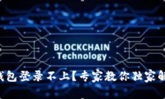 区块链钱包登录不上？专家教你独家解决秘诀！
