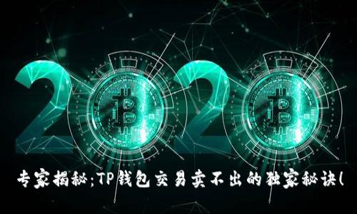 专家揭秘：TP钱包交易卖不出的独家秘诀！