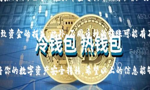 在火币（Huobi）交易所中，用户可以将所持有的数字资产提取到个人的钱包，包括支持的TP钱包。不过，在提取之前，有一些步骤和注意事项需要了解。下面是一些相关的信息和步骤，帮助你顺利地将币提到TP钱包。

1. 火币账户安全检查
首先，确保你的火币账户安全。如果你的账户设置了二次验证，那么在进行提币操作时，你需要输入验证码。建议你也定期更改密码，保持账户的安全性。此外，还可以启用手机验证和邮箱验证，增加账户的安全保障。

2. 查询支持的币种
不是所有的币种都可以直接提到TP钱包。你需要在火币上查看你持有的币种是否被TP钱包支持。常见的主流币种如比特币(BTC)、以太坊(ETH)、USDT等一般都会受到支持，但一些小币可能不一定能够提取到TP钱包。

3. 获取TP钱包地址
在TP钱包中，找到你希望接收的币种，然后获取该币种的接收地址。接收地址通常由一串字母和数字组成，确保你选择的是正确的币种地址。在复制地址时，注意不要有空格或多余的字符，这会导致提币失败。

4. 提币操作步骤
在火币上进行提币的步骤相对简单：
ul
    li登陆火币账号，进入“资金管理”或“钱包”页面。/li
    li选择你想要提取的币种，点击“提币”。/li
    li粘贴之前在TP钱包中获取的接收地址。/li
    li输入你希望提取的数量，以及可能需要的手续费。/li
    li确认所有信息无误后，提交提币请求。/li
/ul

5. 处理提币确认
提币请求发送后，通常需要一些时间来完成确认。你会收到相应的提币状态更新。如果提币过程中遇到任何问题，如提币失败或地址不匹配，请及时联系火币的客户支持进行解决。

6. 提币后的确认
一旦提币完成，建议你在TP钱包中查看接收记录，确认币种已经成功到账。如果长时间未到账，也可以在火币查看提币记录，确认交易是否完成。

7. 注意事项
提币时请务必小心，确保每一步都按照流程来进行。错误的地址或错误的币种都会导致资金的损失。此外，不同币种的转账可能有不同的手续费，提币前要做好功课，避免不必要的损失。

结语
总之，从火币提币到TP钱包是一个相对简单的过程，只需按照步骤小心操作，就能够将你的数字资产安全转移。希望以上的信息能够帮助你成功进行提币操作，享受更加便捷的数字货币管理体验！