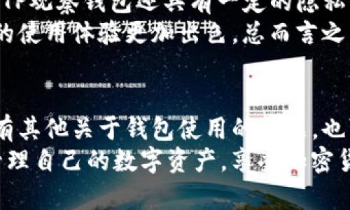 TP观察钱包是一种数字钱包，主要用于存储和管理加密货币。很多用户在选择使用这种钱包时，会考虑几个问题，其中最重要的就是：TP观察钱包是否支持转账功能呢？下面我们就来详细探讨一下这个问题。

TP观察钱包的功能概述
TP观察钱包主要是为了方便用户管理他们的数字资产。它不仅允许用户安全地存储和查看他们的加密货币资产，还可以进行一些基本的交易功能。虽然TP观察钱包的主要特点是监控和观察资产的状态，但它也具有转账的功能。

转账的具体操作步骤
如果你想使用TP观察钱包进行转账，下面是一些简单的步骤，跟着我来就可以轻松完成转账：
ol
    listrong打开TP观察钱包：/strong首先，你需要确保你的钱包已经成功安装并登录到你的账户。/li
    listrong选择要转账的币种：/strong在钱包界面中，找到你想要转账的币种。例如，比特币、以太坊等。/li
    listrong输入接收地址：/strong在转账界面中，你需要输入接收方的钱包地址，确保输入正确，毕竟，这个地址一旦错误，钱就可能打到陌生人那里。/li
    listrong输入转账金额：/strong接下来，输入你想要转账的金额。记得仔细确认一下，再三核对一下。/li
    listrong确认交易：/strong完成以上步骤后，系统会要求你确认交易信息。确认无误后，点击“转账”或“发送”按钮。/li
/ol

转账手续费的注意事项
转账时，你需要注意手续费的问题。TP观察钱包在转账时会收取一定的网络手续费，这个费用通常由区块链网络决定，并可能会随时变动。在进行转账之前，建议你查看一下当前的手续费，以免因为手续费过高而影响你的转账体验。

安全性问题
在进行转账操作时，安全性也是一个不容忽视的问题。你需要确保你的手机或电脑是安全的，避免被恶意软件或病毒攻击。此外，不要随意分享你的私钥或助记词，这些信息一旦泄露，可能导致你的资产被盗。

为何选择TP观察钱包进行转账？
TP观察钱包的确是一个不错的选择。首先它界面友好、操作简单，对于新手用户来说非常友好。而且，TP观察钱包还具有一定的隐私保护机制，让用户的隐私信息得到了一定程度的保护。
而且，TP观察钱包通常会定期更新，增加一些新的功能，比如增强安全性和支持更多的币种，使钱包的使用体验更加出色。总而言之，如果你在寻找一个既实用又安全的钱包来进行转账，TP观察钱包可以是一个不错的选择。

总结
综上所述，TP观察钱包确实具备转账功能，只要按照上述操作步骤进行，就能轻松完成转账。倘若你有其他关于钱包使用的问题，也可以随时查阅官方文档或联系他们的客服进行咨询。
说真的，在使用任何数字钱包时，安全性和便捷性都是我们必须注意的要素。希望大家都能安全地管理自己的数字资产，享受加密货币带来的便利与乐趣。