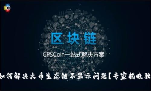 TP钱包如何解决火币生态链不显示问题？专家揭晓独家秘诀！