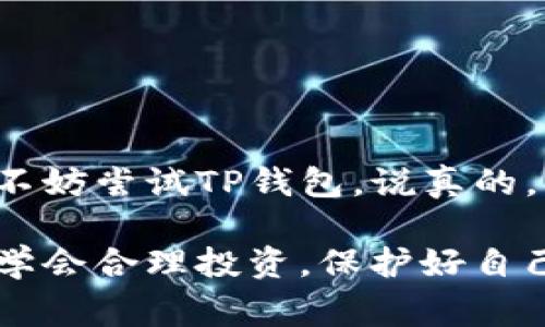 TP钱包（TokenPocket）是一款支持多种加密货币的钱包应用，尤其是对于喜欢数字资产交易和存储的用户来说非常受欢迎。TP钱包作为一个底层钱包，提供了对许多主流和非主流加密货币的支持。下面就来介绍一下TP钱包具体支持的几种币种，以及它的优势和功能。

一、TP钱包概述
TP钱包是一个去中心化的数字货币钱包，旨在为用户提供安全、便捷的资产管理体验。它支持多链资产，让用户能够在同一个应用中管理不同类型的数字货币。这在当前的多链生态中尤为重要。

TP钱包的功能不仅局限于资产存储和交易，还包括去中心化应用（DApp）的访问，用户可以直接从钱包内访问各种区块链应用，进行DeFi（去中心化金融）、NFT（非同质化代币）交易等操作。

二、TP钱包支持的币种
TP钱包支持的币种有很多种，包括但不限于以下几种：
ul
    listrong比特币（BTC）/strong：作为最早也是最知名的加密货币，比特币无疑是数字资产的“金标准”。/li
    listrong以太坊（ETH）/strong：智能合约的发源地，以太坊是许多去中心化应用和代币的基础。/li
    listrongBSC（币安智能链）代币/strong：如BNB（币安币）、USDT（泰达币）等在BSC链上的代币。/li
    listrong波卡（DOT）/strong：作为一个多链平台的核心代币，波卡正在迅速发展。/li
    listrong莱特币（LTC）/strong：一种使用更快交易确认时间的加密货币。/li
    listrongTRC代币（如TRX等）/strong：支持波场链的数字资产。/li
    listrongERC20代币/strong：以太坊链上的各种代币，比如LINK、UNI、YFI等。/li
    listrongNFT/strong（各种NFT代币）：例如基于以太坊的CryptoKitties，它们在TP钱包中也可以进行管理。/li
/ul

三、为什么选择TP钱包？
选择TP钱包的用户往往是因为它的多功能性和友好的用户界面。以下是一些主要的理由：
ul
    listrong安全性/strong：TP钱包采用高级加密技术来保护用户资金和信息，确保用户资产的安全性。/li
    listrong多链支持/strong：用户可以在同一个钱包中管理多种不同链上的资产，方便快捷。/li
    listrong便捷的DApp访问/strong：内置DApp浏览器，用户可以轻松访问各类去中心化应用，进行交易或互动。/li
    listrong用户友好的界面/strong：即使是新手用户也能轻松上手，直观友好的设计让操作变得简单。/li
    listrong跨平台支持/strong：TP钱包支持多种操作系统，包括Android、iOS以及桌面端，用户可以在不同的设备间无缝切换。/li
/ul

四、如何使用TP钱包？
对于新用户来说，使用TP钱包可能会有些陌生。下面是一些简单的步骤，可以帮助你快速上手：
ol
    listrong下载与安装/strong：用户可以通过官方网站或各大应用市场下载TP钱包，安装后打开应用。/li
    listrong创建钱包/strong：选择创建新钱包，按照提示设置密码和助记词，确保按说明妥善保管好助记词。/li
    listrong添加资产/strong：进入钱包后，用户可以选择添加资产，选择所需的币种进行添加。/li
    listrong进行交易或转账/strong：用户可以通过“发送”或“接收”功能进行资金的交流与转账。/li
    listrong访问DApp/strong：在TP钱包内，用户可以直接访问各种去中心化应用，参与DeFi、NFT等多种活动。/li
/ol

五、注意事项
在使用TP钱包或其它任何加密货币钱包时，用户都应注意以下几点：
ul
    listrong妥善保管助记词和密码/strong：这两个信息是恢复钱包的关键，遗失可能导致资金永久丢失。/li
    listrong定期更新软件/strong：保持钱包软件的最新版本，确保获取最新的安全更新和功能。/li
    listrong注意网络安全/strong：避免在公用网络下进行交易，保护个人信息，使用安全的连接。/li
    listrong谨防钓鱼网站/strong：只通过官方网站或可信平台下载软件，确保下载的是官方版本。/li
/ul

总结
TP钱包以其多种币种支持、优秀的用户体验和强大的功能，一直以来都受到了广大用户的喜爱。如果你正在寻找一个可靠的数字货币钱包，不妨尝试TP钱包。说真的，简单易用的界面和丰富的功能，绝对会给你带来良好的使用体验！如果你还在犹豫，不妨亲自下载安装体验一下，相信你会爱上这个钱包的！

不论你是加密货币的新手还是老手，TP钱包都能满足你的需求，让你在这个快速发展的数字货币世界中游刃有余！记得时常关注市场动态，学会合理投资，保护好自己的资产哦！