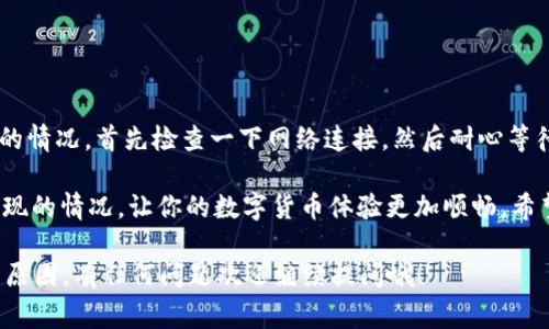 在使用TP钱包时，许多人可能会有疑问：“TP钱包真的需要24小时才能激活吗？”这是一个常见的问题，尤其是对于新用户来说。接下来我们就这个问题进行详细探讨，帮助用户更好地理解TP钱包的激活过程。

TP钱包激活的基本流程

首先，我们来看看 TP 钱包的激活流程。一般情况下，TP钱包的激活并不是一个复杂的过程。用户只需下载并安装应用程序，然后按照提示完成注册，通常就能很快开始使用了。但是，有些用户可能会遇到需要等待的情况。

影响激活时间的因素

说真的，TP钱包的激活时间可能会受到多种因素的影响。以下是一些可能导致激活时间延长的因素：

ul
    listrong网络连接：/strong如果您的网络连接不稳定，那么在注册或激活钱包时，可能会出现一些延迟。确保在一个信号良好的环境下进行操作。/li
    listrong系统审核：/strong有时，TP钱包会对新用户的注册信息进行审核。特别是在高峰时段，审核流程可能会稍微延长。/li
    listrong应用程序问题：/strong偶尔，应用程序本身可能会出现一些技术问题，比如服务器故障或者版本更新。这些因素也可能会影响激活速度。/li
/ul

常见问题解析

在使用TP钱包的过程中，用户常常会遇到一些问题，以下是一些常见问题及解答，希望能帮助到你：

ul
    listrong我可以在激活前使用TP钱包吗？/strong  
    不可以。在完成激活之前，您将无法使用钱包的功能。建议您耐心等待激活完成。/li
    
    listrong如果激活时间超过24小时该怎么办？/strong  
    如果您发现自己的TP钱包激活时间超过了24小时，可以尝试联系客服或者查阅帮助中心，以获取进一步的支持。/li
    
    listrong注册需要提供哪些信息？/strong  
    通常需要提供邮箱、手机号码以及可能的一些身份验证信息。确保您提供的信息是真实的，这样可以加快审核速度。/li
/ul

TP钱包的优势

尽管激活可能需要一些时间，但TP钱包本身还有许多优势。说真的，使用TP钱包可以让你在数字货币的世界里更加得心应手。以下是它的一些主要优点：

ul
    listrong安全性高：/strongTP钱包采用了多重安全机制，确保用户的资产安全。这让很多用户在进行交易时能够安心不少。/li
    listrong操作简单：/strong即使是新手用户，也能快速上手，不需要太复杂的操作步骤。这是一个 Plus，特别适合很多用户。/li
    listrong支持多种币种：/strongTP钱包支持多种不同的数字货币，可以一站式管理你的资产，省去了频繁切换钱包的麻烦。/li
/ul

总结

总体来看，TP钱包的激活时间可能是一个相对较为常见的问题，但不必过于担忧。如果你遇到了激活延迟的情况，首先检查一下网络连接，然后耐心等待，必要时再寻求官方的帮助。在这个数字货币日益发展的时代，拥有一个靠谱的数字钱包，是非常必要的。

当然，任何服务都有其优缺点，TP钱包也不例外。但是，作为用户，了解这些信息后，能够更好地应对可能出现的情况，让你的数字货币体验更加顺畅。希望以上信息对你有所帮助！

再次强调，TP钱包激活并不会一刀切地需要24小时，但如果你遇到延迟，不妨按照上面的建议去检查一下原因。有任何问题欢迎继续提问哦！