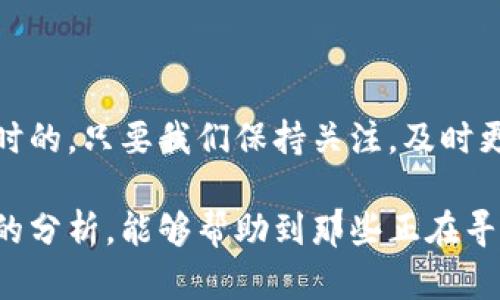 关于TP钱包是否还能兑换，首先得看当前的市场和钱包的更新情况。TP钱包作为一款数字货币钱包，支持多种加密货币的存储和交易，但有时候也会遇到一些问题。下面就来详细讨论一下这个话题。

TP钱包的基本功能
TP钱包主要用于存储和管理数字资产，比如比特币、以太坊等加密货币。它不仅仅是一个存储工具，还是一个交易平台，用户可以通过它进行转账、兑换等操作。你可以把它理解成一个数字钱包，可以随时随地管理自己的资产。

兑换功能的影响因素
咱们说到TP钱包的兑换功能，它的正常运行受多种因素的影响。例如：
ul
    listrong市场行情：/strong数字货币的价格波动很大，当市场行情不稳定时，兑换功能可能会受到影响。/li
    listrong钱包更新：/strong如果TP钱包进行了版本更新，可能会出现暂时不能兑换的情况。这种情况下，你可以尝试更新钱包到最新版本。/li
    listrong网络问题：/strong有时候网络不稳定也可能导致无法完成兑换，这种情况下，你可以稍等再试。/li
/ul

TP钱包取消兑换的可能性
如果你发现TP钱包不能兑换，可能会有用户担心它是否会永久取消这个功能。其实，这个一般是不会的，钱包的兑换功能是其核心之一，开发团队通常会致力于保持这项服务的正常运作。不过，如果出现临时问题，可以通过官方社交平台或官网查看最新更新，很多时候会有公告。

如何应对兑换问题
如果你遇到TP钱包不能兑换的情况，建议可以尝试以下几个方案：
ul
    listrong检查网络连接：/strong确保自己的网络是正常的，重新连接Wi-Fi或者切换到移动数据。/li
    listrong更新钱包：/strong查看TP钱包是否有新版本，及时更新可以解决许多功能上的问题。/li
    listrong联系客服：/strong如果情况没有改善，可以尝试联系客服，很多时候会得到专业的建议和解决方案。/li
/ul

使用TP钱包的注意事项
虽然TP钱包在加密货币管理上非常方便，但还是有一些注意事项的：
ul
    li保护好自己的私钥，不要随意分享给别人；/li
    li定期备份钱包，以避免丢失资产；/li
    li保持警惕，防止遇到钓鱼网站或假冒应用；/li
/ul

总结
总的来说，TP钱包是一个相对安全、易用的数字货币管理工具。尽管有时候可能遇到兑换无法完成的情况，但通常这都是暂时的。只要我们保持关注，及时更新，通常都能顺利进行兑换。如果真的有严重的兑换问题，不妨多向官方求助，获取最新的信息。

对于很多用户来说，能够顺利兑换资产非常重要，如果TP钱包的兑换功能有问题，一定要积极寻找解决方案。希望通过以上的分析，能够帮助到那些正在寻找这个答案的朋友们！