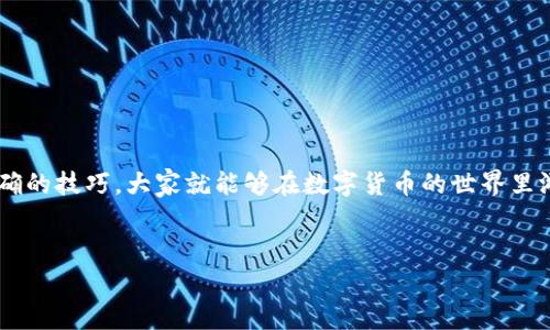 使用TP钱包挂单买币是一个相对简单的过程，但在操作之前，还是需要对一些基础知识有个了解。具体来说，TP钱包是一个支持多种区块链资产的钱包，不仅支持数字货币的存储和转账，还提供了交易的功能。挂单买币是其中一种常见的交易方式，常用在去中心化交易所（DEX）上。接下来，我将详细为你介绍如何在TP钱包中挂单购买数字货币。

什么是挂单购买？
挂单购买，简单来说，就是你在交易平台上以设定的价格放置一个买入订单。这与市价单不同，市价单是以当前市场上的交易价格立即成交，而挂单则是在你设定的价格达到时才会执行。如果你觉得某种数字货币的当前价格太高，你可以选择挂单，在你认为合适的价格下单购买。

为什么选择TP钱包？
TP钱包的一个显著优势是用户友好，界面简洁，适合各种层次的用户。无论你是新手还是老手，TP钱包都能提供便捷的交易体验。另外，TP钱包支持多种资产，方便用户集中管理，同时也提供了安全的私钥管理功能。说真的，安全性在数字货币的世界里是至关重要的，TP钱包在这一点上做得相当不错。

挂单购买的步骤
接下来，我为大家详细介绍一下在TP钱包中挂单购买数字货币的步骤。准备好了吗？让我们开始吧！

第一步：下载并安装TP钱包
如果你还没有下载TP钱包，可以在各大应用商店（比如App Store或Google Play）中找到并安装。安装完成后，记得备份好你的钱包助记词，这样可以确保你的资产安全，万一你换手机或重新安装也没关系。

第二步：创建或导入钱包
打开TP钱包后，按照提示可以选择创建新钱包或导入已有钱包。新创建的用户会得到一串助记词，请务必妥善保存，不要告诉任何人。任何人拿到你的助记词就可以控制你的资产，真的是完全的掌控！

第三步：充值数字货币或购买
在挂单之前，你需要确保你的钱包里有足够的数字货币。如果你是新手，可能需要通过交易所购买一些基础币种，例如USDT或者ETH，然后转入TP钱包。转账时，请仔细核对地址，确保无误！不然资金就……你懂的。

第四步：选择交易所进行挂单
TP钱包支持多个去中心化交易所，你可以根据自己的需求选择合适的交易所。选择好交易所后，进入它的交易页面。在这里，你会看到多个交易对和行情信息。选择你想买入的币种和对应的交易对。

第五步：挂单买入设置
在交易页面找到“挂单买入”功能。你需要设置几个重要的参数：
ul
    listrong买入价格：/strong这是你希望购买的价格，确保这个价格合理，不要定得太高或太低。/li
    listrong买入数量：/strong输入你希望购买的币种数量。/li
    listrong有效期：/strong选择交易的有效期，如果在规定时间内未成交，可以选择取消订单或重新挂单。/li
/ul
这些设置完成后，确认一下订单信息，确保无误后，点击“确认挂单”。

第六步：关注订单状态
挂单成功后，可以在“我的订单”中查看你的挂单状态。如果市场的价格达到了你的挂单价格，你的订单就会自动成交。保持关注，及时调整策略，根据市场行情变化做出决定。

第七步：完成交易后资产管理
当挂单成交后，别忘了检查你的钱包资产。如果你打算长期持有，可以选择不动。如有短期波动，可能还会考虑再卖出。如果你觉得市场前景不错，也可以考虑加仓投资。

使用TP钱包的注意事项
在使用TP钱包挂单买币的过程中，要时刻保持警惕：
ul
    listrong市场波动性：/strong数字货币市场波动很大，有时候价格变化会非常迅猛，要随时关注市场动态。/li
    listrong安全性：/strong妥善保管好你的私钥和助记词，这也是保护你资产的最后一道防线。/li
    listrong手续费：/strong注意在挂单过程中涉及的手续费，不同交易所的费用可能有所不同。/li
/ul

总结
总的来说, TP钱包的挂单买币功能非常适合喜欢谨慎投资的人群。通过设置合理的买入价格，可以在市场波动中达到心仪的交易效果。只要掌握了正确的技巧，大家就能够在数字货币的世界里游刃有余。所以，不论你是新手还是老手，赶快试试挂单买币吧！希望你能在这里获得意想不到的收获！

TP钱包, 挂单买币, 数字货币/guanjianci
TP钱包挂单买币的独家秘诀，专家教你轻松交易