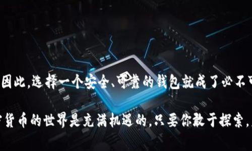   狗狗币转入TP钱包的专家独家秘诀！ / 
 guanjianci 狗狗币, TP钱包, 加密货币 /guanjianci 

引言
嘿，大家好！今天我们聊聊狗狗币（Dogecoin）怎么转到TP钱包，这可是很多狗狗币爱好者都在关注的话题啊。说真的，狗狗币自从进入加密货币市场以来，可是风头正劲，尤其是在某些大佬的推波助澜下，价格也一直在波动。对于狗狗币的用户来说，可以方便、安全地管理自己的币种是非常重要的。而TP钱包，以其强大的功能和用户友好的界面，成为了许多人存储加密资产的首选。

什么是TP钱包？
在开始之前，咱们先了解一下TP钱包。TP钱包全称为“Trust Wallet”，它是一款支持多种加密货币的钱包应用。其主要特点就是去中心化和安全性，用户可以完全拥有自己的私钥，确保数字资产的安全。TP钱包支持大量的币种，包括主流的以太坊、比特币，还有像狗狗币这样的“热”币。简单来说，它就是一个能让你方便管理不同加密货币的工具。

狗狗币是什么？
我们再来简单回顾一下狗狗币。它最初是作为一个搞笑的代币诞生的，灵感来自于一个流行的Shiba Inu犬种的表情包。不过，你知道吗？随着时间的发展，狗狗币渐渐赢得了大众的认可，尤其在社区的支持下，逐渐成为了一种价值存储方式。与此同时，狗狗币转账速度快，手续费低，成为了许多交易的优选。这就是为什么越来越多的人想要将狗狗币存到TP钱包里的原因了。

将狗狗币转入TP钱包的准备工作
在开始转账之前，有一些准备工作当然不能少。首先，你需要有一个TP钱包的账户。如果你还没有，别担心，下载应用程序并注册一个账户其实是个轻而易举的事情。只需花费几分钟，你就能完成注册，并获得一个安全的助记词。记得不要把这个助记词丢了，它可是找回你账号的“救命稻草”啊！

其次，你需要确保你的TP钱包支持狗狗币。虽然TP钱包支持多种币种，但有时某些版本可能未更新或存在区域限制。因此，在转入之前，最好在TP钱包的资产列表里确认一下狗狗币是否可以使用。

找到狗狗币钱包地址
接下来，获取你的狗狗币地址是至关重要的一步。在TP钱包中，找到“资产”选项，然后在币种列表中找到狗狗币。点击进入狗狗币界面，你会看到一个“接收”按钮，点击它就能生成你的狗狗币地址。这是你将狗狗币发送到TP钱包的关键所在。你可以选择手动记下地址，或者直接复制。

如何进行转账操作
现在，转账的步骤来了！首先，打开你存有狗狗币的交换平台或钱包，登录你的账户。找到狗狗币，并选择“发送”或“转账”选项。在输入收款地址时，确保将刚刚复制的TP钱包地址粘贴进去。稍微验证一下，确保地址无误，不然可就麻烦了！

接下来，输入你想转账的数量。这里需要注意的是，很多平台会收取一定的转账手续费，所以建议你在输入数量时要考虑这个因素。确认无误后，提交转账请求。大多数情况下，转账会在几分钟之内处理完成，你可以通过TP钱包中的“资产”选项查看狗狗币是否已经到账。

确认转账状态
转账请求提交后，耐心等待是关键。在这个过程中，我们可以利用一些区块链浏览器来追踪狗狗币的转账状态。例如，输入你的狗狗币地址，可以查看到这笔交易的当前状态。这种透明性正是区块链的一大优势，让你能够随时了解资金的去向。

转账成功后的管理与安全
恭喜你！如果成功到账，你就成功将狗狗币转入TP钱包了。在这个基础上，如何管理和保护好你的狗狗币就显得尤为重要了。首先，建议使用TP钱包的“安全设置”功能来增强账户安全。可以启用双重验证，确保即使有人获取了你的登录信息，也无法随意访问你的钱包。

此外，定期备份你的钱包也是个好主意。尽管TP钱包非常安全，但意外总是难以预测。有了备份，你就能轻松找回钱包里的资产，避免意外损失。

总结与展望
总的来说，狗狗币转入TP钱包是一个简单易行的过程，只要你能遵循上述步骤，就能在几分钟内轻松完成。随着加密货币市场的发展，管理你的数字资产显得尤为重要。因此，选择一个安全、可靠的钱包就成了必不可少的部分。

希望这篇文章能够帮助你更好地理解如何把狗狗币提到TP钱包，让你在这个快速发展的市场中走得更稳更远。无论你是新手还是老手，保持学习和尝试都是关键。加密货币的世界是充满机遇的，只要你敢于探索，未来就会越来越精彩！