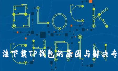 苹果手机无法下载TP钱包的原因与解决专家独家秘诀