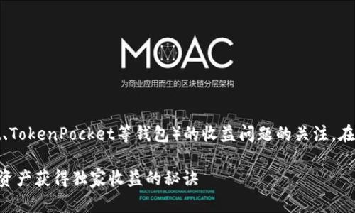 可以理解你对TP钱包（如Trust Wallet、TokenPocket等钱包）的收益问题的关注。在这种情况下，可以从几个方面进行讨论。

### TP钱包：专家揭示如何利用数字资产获得独家收益的秘诀