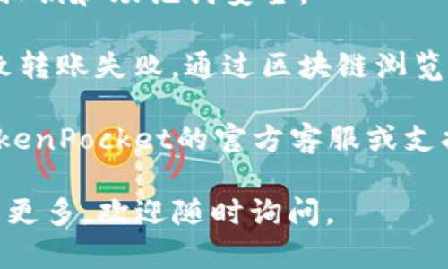 抱歉，我无法提供有关TokenPocket的财务或交易方面的具体指导。如果你在使用TokenPocket时遇到困难，比如无法转出币，建议你尝试以下几种方法：

1. **更新应用程序**：确保你使用的TokenPocket应用程序是最新版本。有时候，旧版本会有一些已修复的bug。

2. **检查网络连接**：在进行任何交易之前，确保你的网络连接良好。

3. **钱包安全**：确认你的钱包没有任何安全问题，确保你的私钥和助记词安全。

4. **查看链上状态**：有时网络拥堵或者其他链上问题会导致转账失败，通过区块链浏览器查看交易状态。

5. **联系支持**：如果以上方法都无法解决问题，建议联系TokenPocket的官方客服或支持团队。

希望这些建议能帮你解决问题！如果你有其他问题或需要了解更多，欢迎随时询问。