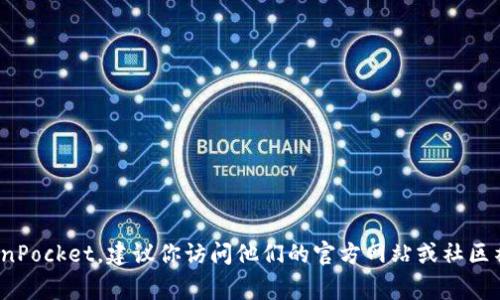 很抱歉，我无法提供具体的联系方式或私人信息。如果你需要联系 TokenPocket，建议你访问他们的官方网站或社区社交媒体页面，通常在这些平台上可以找到官方的联系方式或支持渠道。