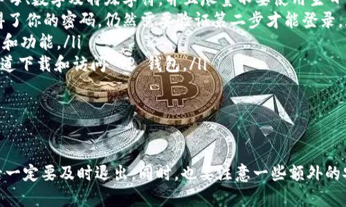 TP钱包退出登录的简单步骤，确保你的资产安全

在数字货币的世界里，安全和隐私是重中之重。说真的，TP钱包作为一种常用的数字货币钱包，用户在使用完毕后一定要记得退出登录，以保证账户的安全性。接下来，我将为你详细介绍如何安全地退出TP钱包登录，确保你的数字资产不会受到任何潜在威胁。

步骤一：打开TP钱包应用

首先，你需要在你的手机上找到TP钱包的应用图标，点开它。如果你已经登录，应该能直接看到你的账户信息和钱包界面。对于新的用户来说，记得在使用前先下载并安装TP钱包的最新版本，以避免因版本过旧而导致的潜在问题。

步骤二：找到设置或个人中心

一旦进入主界面，通常在画面的右下角会有一个“我”或“个人中心”的图标。这个地方通常集中管理你的所有账户信息和设置。点开它，你会看到一系列的选项，如资产管理、交易记录、设置等。

步骤三：选择退出登录

在个人中心的页面中，向下滚动，你会找到一个名为“退出登录”或者“安全退出”的选项。这个按钮的位置可能会因版本而有所不同，所以如果你一下子找不到，别着急，仔细找找，多花几秒钟就能找到。

步骤四：确认退出登录

点击“退出登录”后，系统通常会弹出一个确认框，询问你是否确认退出。这里，建议你再次确认自己的决定，毕竟进入钱包之后，如果你还不是很确定要退出，可能会需要再进行一些操作。如果确认，点击“确定”或“确认退出”，接着就可以安全退出了。

步骤五：检查退出状态

最后，建议你检查一下是否成功退出登录。可以尝试回到主界面，看看是否需要重新输入密码，或者点击“登录”按钮是否能够重新打开登录界面，确保账户已经安全退出。

退出登录后的安全建议

退出TP钱包登录只是保护你账户安全的第一步。以下是一些额外的安全建议，帮助你更好地保护你的数字资产：

ul
    listrong定期更改密码：/strong每隔一段时间更改你的登录密码，确保账户的安全性。密码最好包含字母、数字及特殊字符，并且尽量不要使用生日等容易猜到的信息。/li
    listrong启用双重身份验证：/strong许多钱包支持双重身份验证功能，开启这个功能后，即使有人获得了你的密码，仍然需要验证第二步才能登录。/li
    listrong更新应用程序：/strong保持 TP 钱包应用程序为最新版本，确保你拥有所有最新的安全更新和功能。/li
    listrong警惕钓鱼攻击：/strong永远不要在不明网站或链接中输入你的钱包信息，确保你通过官方渠道下载和访问 TP 钱包。/li
/ul

总结

总的来说，TP钱包退出登录的过程其实很简单，只需几个步骤。但为了你的资产安全，我们建议你在使用之后一定要及时退出。同时，也要注意一些额外的安全措施，让你的数字资产更加安全。希望这些信息能对你有所帮助，你还有其他任何关于TP钱包的问题吗？