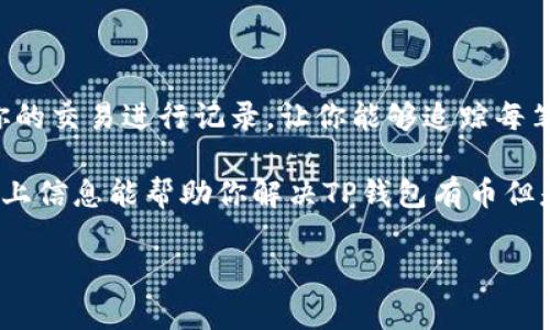 关于TP钱包有币但是不能使用的情况，我们可以探讨一下可能的原因以及解决方案。首先，确保你了解TP钱包的基本运作机制，接着，我们会详细分析一些可能造成这一问题的原因，并提供相应的建议和解决方法。

为什么TP钱包中的币无法使用？

说真的，很多用户在使用TP钱包的过程中，常常会遇到钱包里明明有币，但是却无法进行交易或转账的情况。这种情况虽然让人感到不解，但其实背后可能有几种原因。有些原因可能是技术问题，而有些则是用户操作不当造成的。让我们逐步来看一下可能的情况。

1. 网络问题

首先要检查的就是网络连接。如果你的网络不稳定或者断开，可能会导致TP钱包无法正常工作。你可以尝试重启一下你的路由器，或者切换到另一个网络看看情况是否改善。

2. 钱包版本过旧

有些用户会忽视钱包应用的更新。如果TP钱包没有及时更新到最新版本，可能会出现一些不兼容的情况，导致币虽然在，但无法使用。试着去应用商店查看是否有可用更新，并及时更新钱包到最新版本。

3. 想要使用的币种问题

某些币种由于网络拥堵或交易费用过高，会导致交易延迟，甚至在特定时期内完全无法交易。要了解你的币种是否存在这种情况，可以访问相关的币种官方网站或者社区，获取最新动态。

4. 软件故障

有时，TP钱包或其内的智能合约可能会出现bug。这样一来，你的交易请求可能都被挂起。建议你重启钱包应用，或者清理缓存后再看看币是否可以使用。

5. 资金被冻结

在某些情况下，虽然币在你的钱包内，但是可能由于某些安全或合规原因，相关机构暂时冻结了你的资产。在这种情况下，你需要联系TP钱包的客服进行进一步的确认和解答。

解决方案

提到了解决方案，首先确认你的网络稳定性，其次定期更新你的钱包应用，保持它在最佳状态。对于不同币种的交易信息，不妨加入一些专业社区，如微信群或Telegram的币圈群组，第一时间获取相关动态。如果交易一直未能完成，建议联系TP钱包的客服，获取专业的支持。

如何避免未来出现类似问题？

在使用TP钱包时，可以采取一些预防措施，例如定期备份你的秘密钥匙和助记词，确保不丢失钱包访问权限。同时，对你的交易进行记录，让你能够追踪每笔交易进程，以便在遇到问题时能快速找到原因。

总之，TP钱包虽然为我们提供方便的加密资产管理方式，但我们仍需保持警觉，确保所持资产的安全及流动性。希望以上信息能帮助你解决TP钱包有币但是不能用的问题，了解更多专业知识，助你在数字货币的道路上走得更加顺利。

如有其他问题或具体情况，欢迎您继续提问或分享！