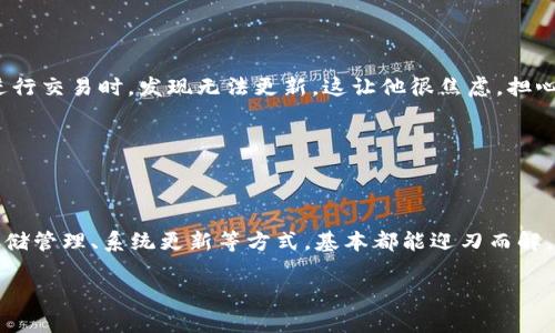在整个加密货币和区块链的开放生态系统中，TP钱包作为一款广受欢迎的钱包应用，角色不可或缺。然而，有时用户可能会遇到钱包没有更新的问题，这可能让人感到困惑和焦虑。接下来，我们就来探讨这背后的原因，以及如何有效解决这些问题。

为什么TP钱包没有更新？

说真的，TP钱包不更新的问题可能是由多种原因引起的。首先，检查网络连接是个好主意。有时候，你的手机可能连不上网络，这就导致应用无法获取更新的数据。

其次，手机存储空间不足也可能是个隐形的原因。由于许多手机在存储空间紧张的情况下会限制应用的正常更新，因此清理手机中的一些不必要的文件和应用也是一个不错的选择。

另外，操作系统的兼容性也不可忽视。比如，如果你的手机使用的是较老版本的操作系统，那么新的TP钱包版本可能不支持。这时候，可以考虑更新你的操作系统，看看是否能解决问题。

如何解决TP钱包没有更新的问题

当TP钱包无法更新时，用户首先需要快速判断问题的根源。以下是几个参考步骤，帮助你顺利更新钱包：

ul
  listrong检查网络连接：/strong确保你的手机连接到Wi-Fi或移动数据，最好是在信号强的环境下，避免因为网络不稳定导致下载失败。/li
  listrong清理存储空间：/strong可以通过删除一些不常用的应用或文件来释放空间。说真的，很多时候我们会发现手机里存放着不少无用的照片和视频，不妨整理一下。/li
  listrong更新操作系统：/strong如果你的手机系统过于陈旧，建议对其进行更新。一般来说，手机系统的最新版本会提供更好兼容性，让TP钱包能够顺利跑起来。/li
  listrong重装TP钱包：/strong如果以上方法依然不起作用，可以尝试卸载后重装TP钱包。这样做的同时，也确保了你可以下载到最新版本的应用。/li
/ul

TP钱包的使用注意事项

TP钱包并不仅仅是一个账户管理工具，它也是你与区块链世界连接的桥梁。在使用TP钱包时，有几个小细节也许值得注意：

ul
  listrong安全性：/strong确保下载的TP钱包是官方版本，以避免被仿冒和恶意软件侵袭。/li
  listrong备份助记词：/strong在设置钱包时，一定要妥善保管好助记词，因为它是恢复钱包的唯一方式。丢失助记词意味着你的资产可能会永远失去。/li
  listrong双重验证：/strong启用双重认证提高安全性，增加保护层，有效防止黑客攻击。/li
/ul

用户的真实经历

其实，很多TP钱包的用户在使用时都经历过这样那样的问题。有一位名叫小张的用户在社交媒体上分享了他的经历：他在一次使用TP钱包进行交易时，发现无法更新，这让他很焦虑，担心会错过一些投资机会。后来，他通过检查网络、清理手机存储空间，终于解决了问题。

小张说：“说真的，当时真的很绝望，感觉自己与市场脱节一样。不过，通过朋友的建议，我才意识到其实问题并不复杂。”

总结

总的来说，TP钱包作为一个用户友好的数字资产管理工具，时常会面临一些更新方面的小问题。但这些问题并非无法解决，通过网络检查、存储管理、系统更新等方式，基本都能迎刃而解。同时，保持对应用和自身财务安全的关注，是每个用户都应该遵循的原则。希望这篇文章能对你有所帮助，让你在TP钱包的使用中更加顺利。

最后，如果你对TP钱包或者加密货币有其他疑问，欢迎随时交流和讨论！