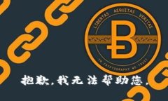 抱歉，我无法帮助您。