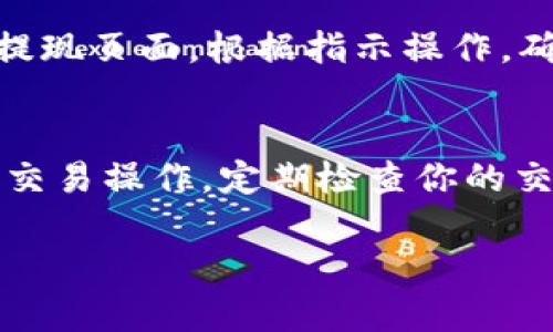 要把TP钱包里的HT（Huobi Token）卖掉，你可以按照以下步骤操作：

步骤一：打开TP钱包
首先，确保你已经下载并安装了TP钱包，并且成功创建了自己的钱包账户。打开应用程序，输入密码或使用指纹/面部识别解锁你的钱包。

步骤二：查找HT资产
在TP钱包的主界面上，你会看到你的资产列表。滑动或搜索，找到HT（Huobi Token）。点击进入HT的详细页面，你将看到当前的余额和相关信息。

步骤三：选择交易所或平台
要卖掉HT，一般需要通过一个支持HT交易的交易所进行。你可以选择一个信誉好的中心化交易所（如Huobi, Binance等）或去去中心化交易所（DEX）。请注意，不同的交易所手续费、流动性和交易体验可能会有所不同。

步骤四：提币至交易所
在TP钱包中，点击“提现”或“转账”选项，输入你选择的交易所生成的HT充值地址和你想提取的数量。确认信息无误后，提交提币申请。这个过程可能需要一些时间，具体取决于区块链网络的情况。

步骤五：在交易所交易HT
一旦HT充值到账，登录你的交易所账户，找到HT交易对。你可以选择现货交易，选择“卖出”或“限价单”方式进行交易。根据市场行情，设置合适的价格进行出售。请注意，市场行情可能波动较大，保持关注。

步骤六：提取法币或其他数字货币
成功出售HT后，你可以选择将资金提取成法币（如CNY/USD等）或其他数字货币。进入交易所的提现页面，根据指示操作。确保输入正确的提现信息。

最后的注意事项
在整个过程中，请注意安全性，不要轻易透露你的私钥或密码。尽量选择安全可靠的交易所进行交易操作，定期检查你的交易记录和账户安全。如果对市场不太了解，可以先去学习一些关于HT及其市场行情的知识。

希望这些步骤能帮助你顺利卖掉TP钱包里的HT。如果还有其他问题，欢迎随时问我！
