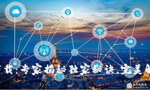 TP钱包旧版下载：专家揭秘独家秘诀，完美解决下载难题！