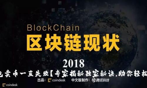 TP钱包卖币一直失败？专家揭秘独家秘诀，助你轻松交易！