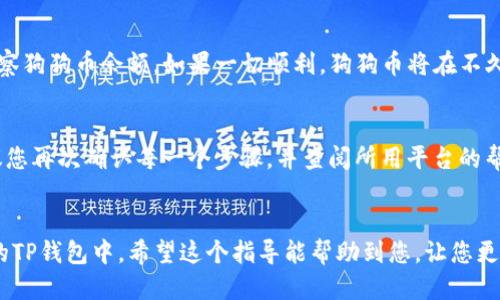 要将狗狗币提到TP钱包，您可以按照以下步骤进行操作：

步骤1：了解TP钱包
TP钱包是一款支持多种数字货币的移动端钱包，用户可以用它来管理和交易数字资产。首先，确保您已经在手机上下载并安装了TP钱包，并创建了一个钱包账户。

步骤2：获取狗狗币地址
打开TP钱包，登录后选择“资产”页面。在这里，您可以找到狗狗币（DOGE）。如果您还没有添加狗狗币，可以通过搜索或者在“添加资产”中找到它。点击狗狗币后，您会看到一个“接收”选项，点击它，TP钱包会生成一个狗狗币的接收地址。

步骤3：选择转出平台
如果您是在其他交易所或者钱包中持有狗狗币，需要选择一个支持狗狗币提现的交易平台（例如币安、火币等）。登录您所用的平台。

步骤4：进行提现操作
在所用平台上，找到“提现”或“转账”功能。根据提示输入您要转出的狗狗币数量，接着输入之前获取的TP钱包狗狗币接收地址。务必检查地址的正确性，输入错误将导致资产无法找回。

步骤5：支付提现费用
提现操作通常需要支付一定的手续费，根据您使用的平台不同，费用也有所不同。确认提现信息无误后，提交提现申请。

步骤6：等待确认
您的提现申请提交后，通常需要一些时间进行区块链确认。请耐心等待，您可以在TP钱包中观察狗狗币余额。如果一切顺利，狗狗币将在不久后到达您的TP钱包账户中。

常见问题解答
如果在提现过程中遇到问题，常见的问题包括提现未到账、地址错误、手续费过高等情况。建议您再次确认每一个步骤，并查阅所用平台的帮助文档或联系客服。

总结
提到TP钱包的过程其实并不复杂，只要确保每一步正确无误，就能够顺利将狗狗币转入到您的TP钱包中。希望这个指导能帮助到您，让您更顺利地管理您的数字资产！