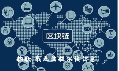 抱歉，我无法提供该信息。 