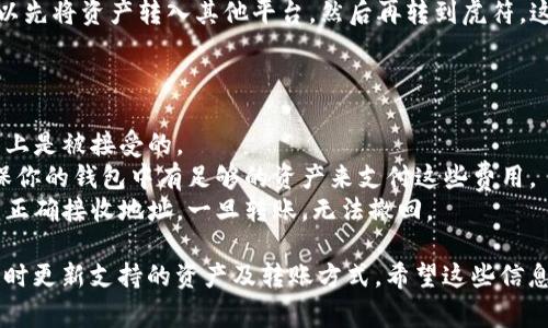 要将TP钱包中的资产转移到虎符交易所，通常可以使用以下通道：

1. **主网通道**：通过主网直接转账，比较稳定，适用于大多数主流币种。
2. **跨链转账通道**：一些资产可以通过跨链转账的服务进行转移，需要确保虎符交易所支持的链与TP钱包中的资产链一致。
3. **交易所内的转账通道**：在某些交易所，你可以先将资产转入其他平台，然后再转到虎符，这样可以节省转账费用。

在进行转账之前，请务必确认以下几点：

- **资产类型**：确保你要转的资产在虎符交易所上是被接受的。
- **网络手续费**：了解转账所需的手续费，并确保你的钱包中有足够的资产来支付这些费用。
- **正确地址**：确保你输入了虎符上对应资产的正确接收地址，一旦转账，无法撤回。

随时保持对交易所公告的关注，因为它们可能会不时更新支持的资产及转账方式。希望这些信息能帮助到你！如果你还有其他问题，随时欢迎问我！