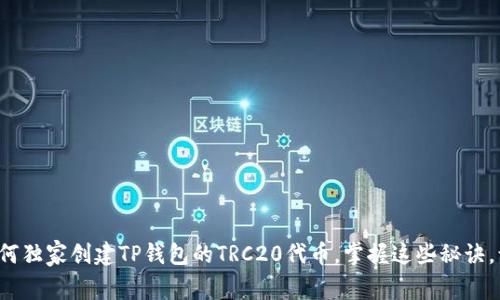 专家揭秘：如何独家创建TP钱包的TRC20代币，掌握这些秘诀，让你轻松上手