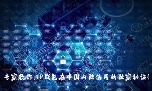 专家教你：TP钱包在中国内陆使用的独家秘诀！