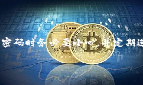 TP钱包（TokenPocket）是一款广受欢迎的数字资产管理工具。如果你在寻找TP钱包的密码位数或相关信息，下面是一些常见的情况和建议。

### TP钱包密码位数
通常来说，TP钱包的密码需要设置为**8位到20位**之间。这个范围既能保证安全性，又能让用户更容易记住。需要注意的是，密码应当包含字母、数字以及特殊字符，增加复杂性以提高安全性。

### 为什么需要复杂的密码？
在数字资产管理中，安全性是非常重要的。复杂的密码能够有效防止黑客攻击和其他安全隐患。說真的，简单的密码就像把你的门钥匙放在门口，那简直是给别人打开大门的机会。

### 如何设置一个安全的密码？
1. **长度**：确保密码在8到20位之间。
2. **复杂性**：结合大写字母、小写字母、数字和特殊字符。
3. **不与他人共享**：你最好不要把未经加密的密码告诉任何人。
4. **定期更换**：为了更高的安全性，建议定期更新密码。

### 如何找回密码？
如果你忘记了TP钱包的密码，可以通过以下步骤进行找回：
1. 在登录页面选择“忘记密码”。
2. 根据系统提示，输入相关信息（如邮箱、手机号码）。
3. 系统将发送一封带有重置链接的邮件或短信，按照提示操作即可。

### 总结
拥有一个安全的TP钱包密码对于保护你的数字资产安全至关重要。在设置和管理密码时务必要小心，并定期进行审查和更新。记住，良好的安全习惯是防范网络风险的第一步。

希望以上信息能够帮助到你！如果有关于TP钱包的其他问题，欢迎随时咨询！