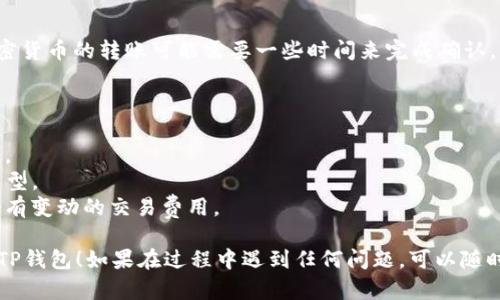 要将OKEx钱包中的资产转移到TP钱包（Trust Wallet），您可以按照以下步骤进行操作。确保您在进行这些操作之前备份好所有钱包的助记词和私钥，以防丢失。

### 步骤 1：下载并安装TP钱包
如果您还没有安装TP钱包，可以在App Store或Google Play中搜索“Trust Wallet”并下载。在您的手机上安装完成后，打开应用并创建一个新钱包或导入已有钱包。

### 步骤 2：访问OKEx钱包
1. 打开OKEx钱包的App或者通过网页登陆。
2. 输入您的账号信息并登录。

### 步骤 3：选择转账资产
1. 在您的OKEx钱包中，浏览找到您想要转账的加密资产（比如比特币、以太坊等）。
2. 点击该资产，进入资产详情页面。

### 步骤 4：获取TP钱包地址
1. 打开TP钱包，点击“接收”按钮。
2. 选择您要接收的资产，并复制其钱包地址（这个地址非常重要，确保复制正确）。

### 步骤 5：进行转账
1. 返回到OKEx钱包，点击“转账”或“发送”按钮。
2. 在转账页面，粘贴您刚刚复制的TP钱包地址。
3. 输入您想要转账的金额。
4. 确认转账信息无误。
5. 点击“发送”或“确认”按钮。

### 步骤 6：等待交易确认
转账完成后，您可以在TP钱包中查看接收的资产。请注意，加密货币的转账可能需要一些时间来完成确认，具体时间视乎网络的繁忙程度。

### 注意事项
- 确保在进行转账时，没有输入错误的钱包地址。
- 有些资产可能有最低转账金额要求，确保您了解这些限制。
- 如果您转账的是代币，确保在TP钱包中选择正确的代币类型。
- 保留手续费和转账时间在心中，因为某些加密货币可能会有变动的交易费用。

希望这些步骤能够帮助您顺利地将资金从OKEx钱包转账到TP钱包！如果在过程中遇到任何问题，可以随时咨询社区或查阅相关的官方文档。