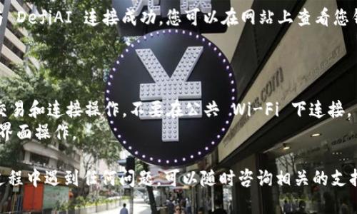 要连接 DeFi 项目（如 DefiAI）到您的 TP 钱包，您可以按照以下步骤进行操作。请注意，具体步骤可能会根据 DeFi 项目的实际界面和要求略有不同，但一般流程是相似的。

### 步骤 1: 安装 TP 钱包

首先，确保您已经在手机上安装了 TP 钱包。可以通过 app store 或者在官方网站下载并安装它。

### 步骤 2: 创建或导入钱包

如果您是第一次使用 TP 钱包，可以选择创建一个新的钱包。在这个过程中，请确保您的助记词安全存储，切勿泄露给他人。如果您已有钱包，可以选择导入钱包。

### 步骤 3: 打开 DefiAI 网站

在您的浏览器中打开 DefiAI 的官方网站，确保您是在官方渠道，以保护资金安全。

### 步骤 4: 找到“连接钱包”选项

在 DefiAI 网站的首页，通常会有一个“连接钱包”或者“Connect Wallet”的按钮。点击这个按钮。

### 步骤 5: 选择 TP 钱包

在连接钱包的选项中，您可能会看到多种钱包的图标和选项，寻找 TP 钱包的图标并点击它。

### 步骤 6: 确认连接

系统会弹出一个 TP 钱包的窗口，要求您确认连接请求。在 TP 钱包的界面上，您会看到相关的连接请求信息，确认无误后点击“确认”。

### 步骤 7: 成功连接

一旦您通过 TP 钱包确认了连接请求，您的 TP 钱包地址就会与 DefiAI 连接成功。您可以在网站上查看您钱包的余额和其他相关信息。

### 小贴士

- **安全性**：在任何时候，确保您是在安全的网络环境中进行交易和连接操作，不要在公共 Wi-Fi 下连接。
- **保持更新**：钱包和 DApp 的界面可能会更新，请根据实际界面操作。

希望这些步骤能帮助您顺利连接 DefiAI 和 TP 钱包。如果在过程中遇到任何问题，可以随时咨询相关的支持服务。