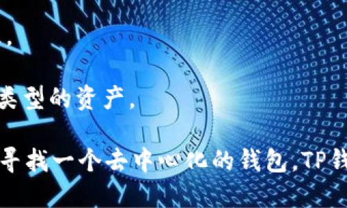 TP钱包（TokenPocket）是一款去中心化钱包，允许用户在不依赖中央服务器或中介的情况下管理他们的数字资产。它支持多种区块链网络和加密货币，用户可以保持对私钥的完全控制，从而确保资产的安全性和隐私。

去中心化钱包的主要特点是：
1. **私钥控制**：用户的私钥保存在本地，不会被第三方获取，只有用户自己可以访问和管理。
2. **匿名性**：去中心化钱包通常不需要用户提供个人信息，可以保持相对的匿名性。
3. **多链支持**：许多去中心化钱包支持多个区块链，这样用户可以在一个平台上管理不同类型的资产。

TP钱包的设计初衷就是为了给用户提供一个安全、便捷的数字资产管理工具。所以，如果你在寻找一个去中心化的钱包，TP钱包是一个不错的选择。