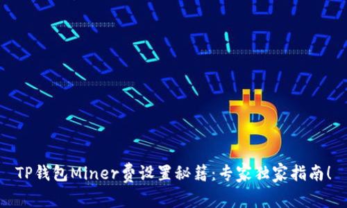 TP钱包Miner费设置秘籍：专家独家指南！