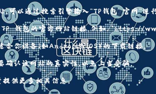 要打开TP钱包（TokenPocket）的网址，你可以按照以下步骤进行：

1. **查找官方链接**：首先，确保你访问的是TP钱包的官方网站。可以通过搜索引擎输入“TP钱包 官网”进行搜索，通常官网链接会在搜索结果的前列。

2. **使用安全浏览器**：打开你的浏览器，并在地址栏中输入 TP 钱包的官方网站链接，例如 `https://www.tokenpocket.pro`，确保网址前有“https://”以保证安全性。

3. **下载应用**：如果你需要下载TP钱包，可以在官网上找到适合你设备（如Android或iOS）的下载链接。

4. **安全性注意**：当你访问任何加密货币钱包网站时，务必要确认该网站的真实性，以免上当受骗。

如果需要更详细的操作帮助或有其他问题，请告诉我，我会尽量提供更多相关信息。