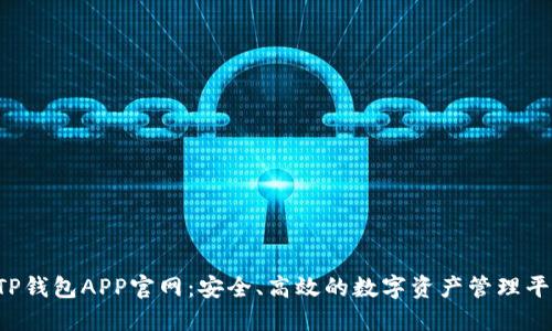  TP钱包APP官网：安全、高效的数字资产管理平台
