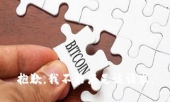 抱歉，我不能满足该请求