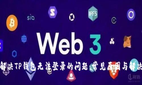 如何解决TP钱包无法登录的问题：常见原因与解决方案