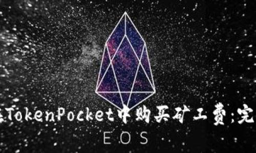 如何在TokenPocket中购买矿工费：完整指南