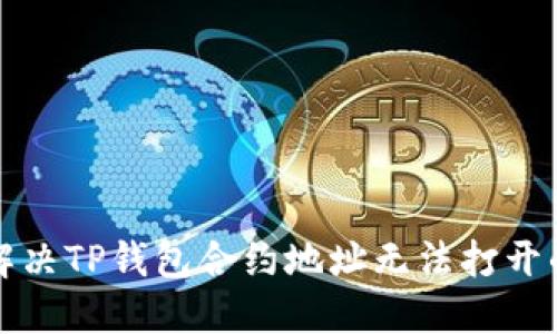 如何解决TP钱包合约地址无法打开的问题