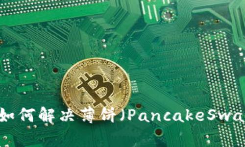 TokenPocket钱包如何解决薄饼（PancakeSwap）搜索不到的问题