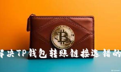 如何解决TP钱包转账链接选错的问题？