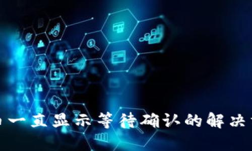 TP钱包卖币一直显示等待确认的解决方法与技巧